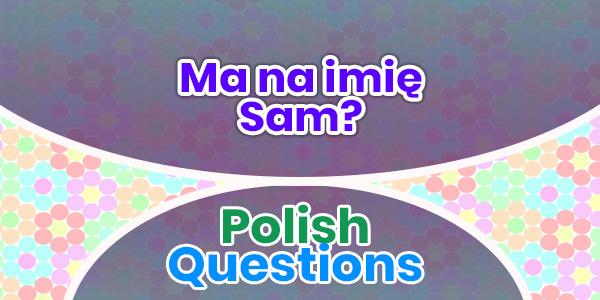 Ma na imię Sam - Polish Questions