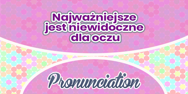 Najważniejsze jest niewidoczne dla oczu - Pronunciation