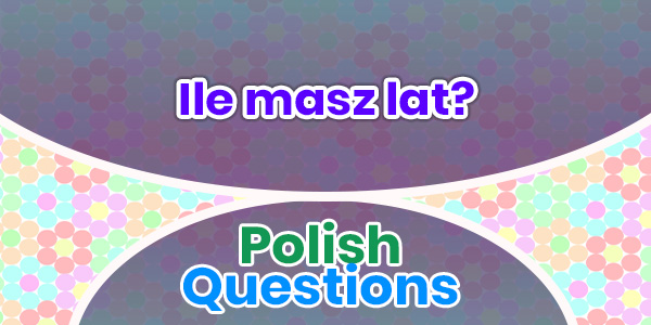Ile masz lat - Polish Questions
