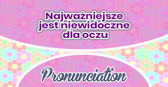 Najważniejsze jest niewidoczne dla oczu - Pronunciation