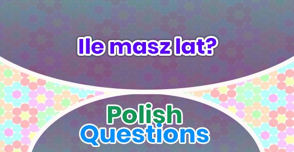 Ile masz lat - Polish Questions